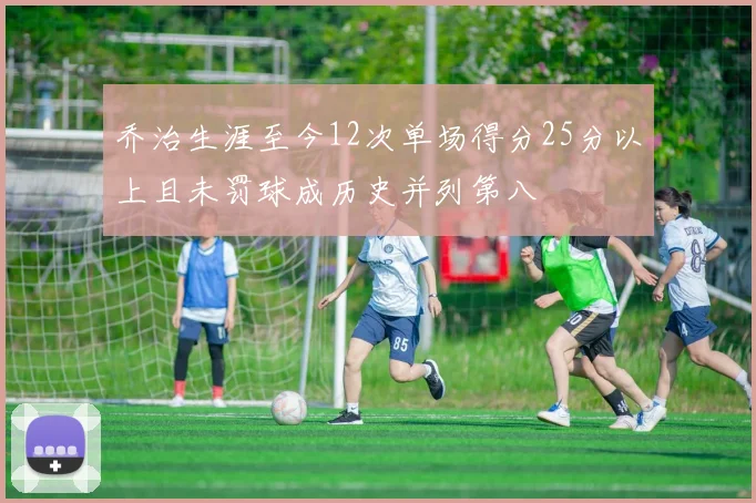 乔治生涯至今12次单场得分25分以上且未罚球成历史并列第八